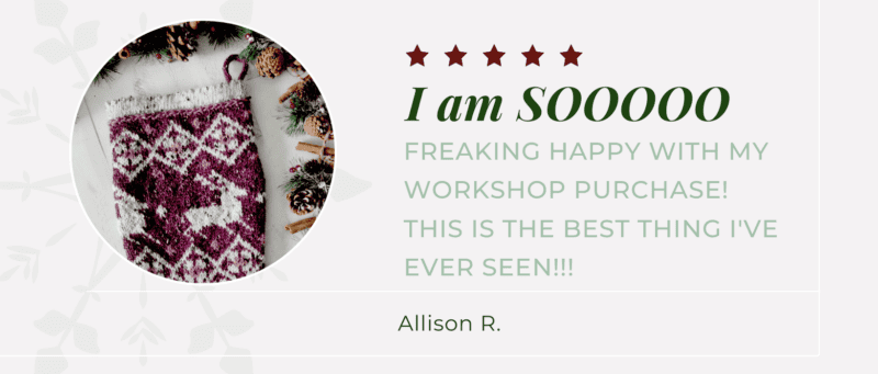 Crochet and knit stocking course testimonial - "I am sooooo freaking happy with my workshop purchase! This is the best thing I've ever seen!!!" Allison R.