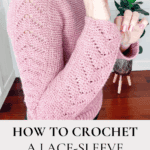 Person wearing a pink Crochet Lace Sleeve Sweater, standing indoors next to a plant; text promotes a free crochet pattern and video tutorial for making this stylish sweater.