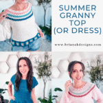 Woman showcasing various crochet tops and dresses in different styles and colors. Text reads: "Free Crochet Pattern & Video Tutorial. SUMMER GRANNY TOP (OR DRESS)." Website: www.brianakdesigns.com.