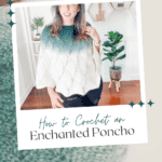 Woman wearing a green and white crocheted poncho, standing in a room with a plant. Text reads: "How to Crochet an Enchanted Poncho" and "Free Pattern & Video Tutorial" from briana k designs.