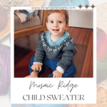 A child sits on a wooden floor wearing a knitted sweater with blue and gray patterns. Text reads, "Free Pattern + Video Tutorial, Mosaic Ridge Child Sweater, Sizes Newborn - 12 years.