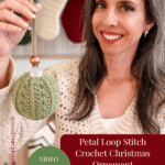Woman holding a green crocheted Christmas ornament with stockings in the background. Text overlay reads “Petal Loop Stitch Crochet Christmas Ornament” and “Video Tutorial Included.”.